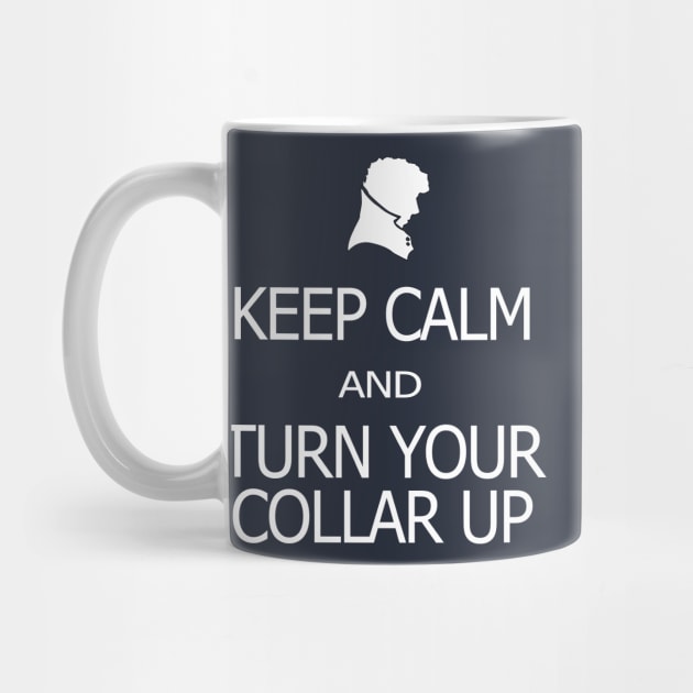 Keep Calm and Turn Your Collar Up by SamSteinDesigns